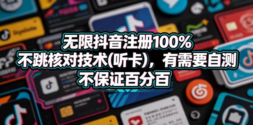 无限抖音注册100%不跳核对技术(听卡),有需要自测,不保证百分百网创资源-中创网-冒泡网-福缘网长青创习社