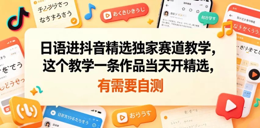 日语进抖音精选独家赛道教学,这个教学一条作品当天开精选,有需要自测网创资源-中创网-冒泡网-福缘网长青创习社
