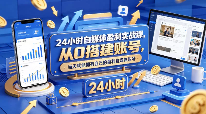 24小时自媒体盈利实战课，从0搭建账号，当天就能拥有自己的盈利自媒体账号网创资源-中创网-冒泡网-福缘网长青创习社