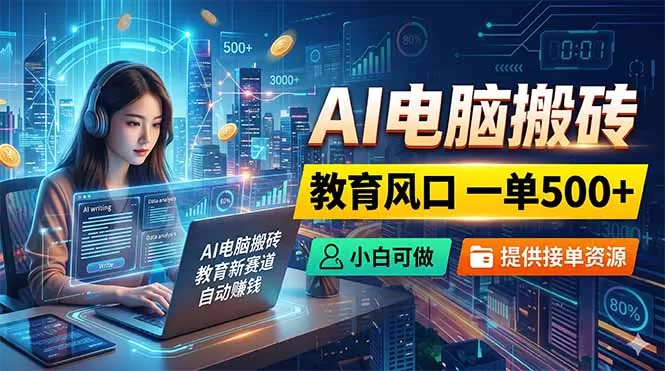 AI电脑搬砖,教育风口一单500+,小白可做,提供接单资源网创资源-中创网-冒泡网-福缘网长青创习社