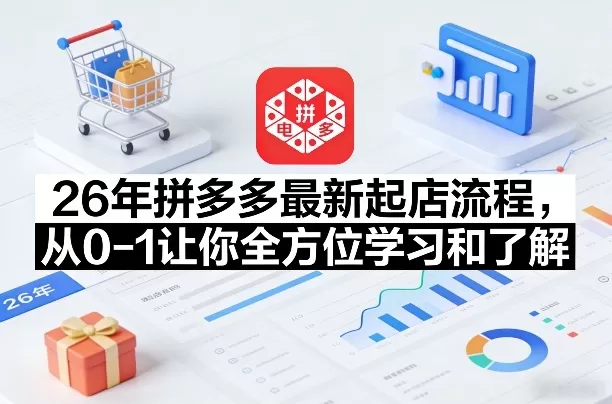 26年拼多多最新起店流程,从0-1让你全方位学习和了解(06月10日更新)网创资源-中创网-冒泡网-福缘网长青创习社