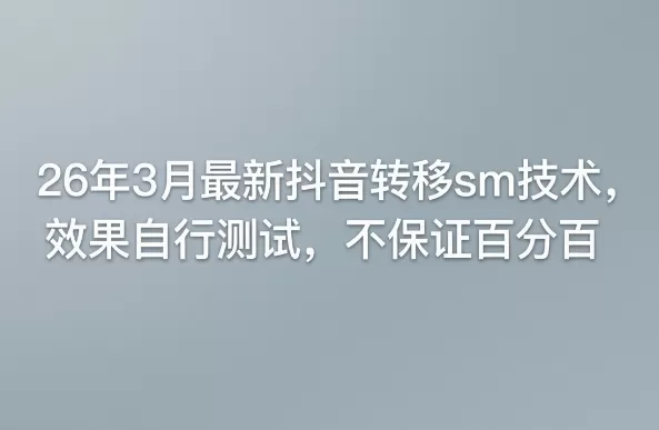 26年3月最新抖音转移sm技术,效果自行测试,不保证百分百网创资源-中创网-冒泡网-福缘网长青创习社