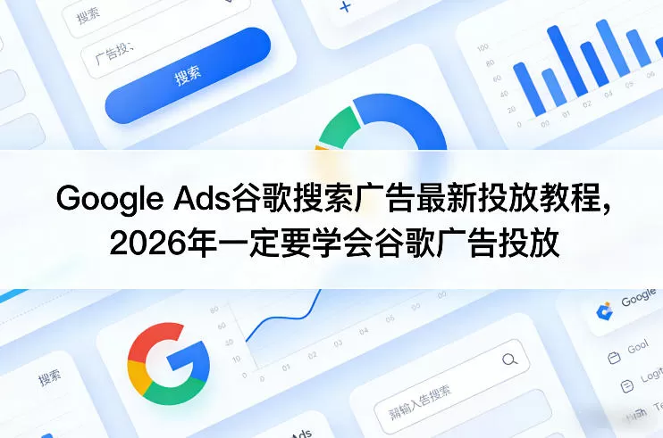 Google Ads谷歌搜索广告最新投放教程，2026年一定要学会谷歌广告投放网创资源-中创网-冒泡网-福缘网长青创习社