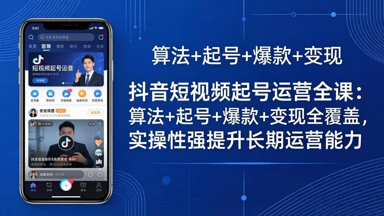 抖音短视频起号运营全课：算法+起号+爆款+变现全覆盖，实操性强提升长期运营能力网创资源-中创网-冒泡网-福缘网长青创习社