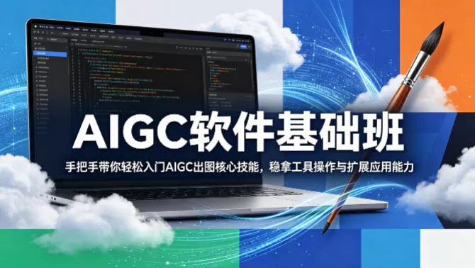 AIGC软件基础班，手把手带你轻松入门AIGC出图核心技能，稳拿工具操作与扩展应用能力网创资源-中创网-冒泡网-福缘网长青创习社