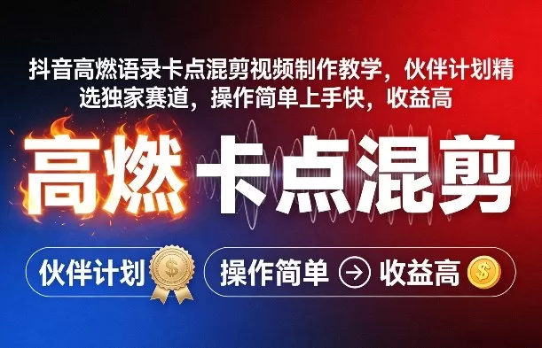 抖音高燃语录卡点混剪视频制作教学，伙伴计划精选独家赛道，操作简单上手快，收益高网创资源-中创网-冒泡网-福缘网长青创习社