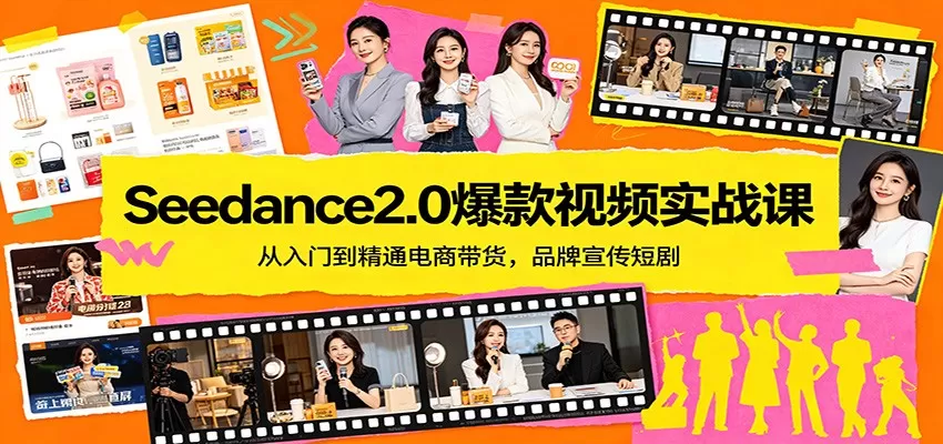 Seedance2.0爆款视频实战课：从入门到精通电商带货，品牌宣传短剧网创资源-中创网-冒泡网-福缘网长青创习社