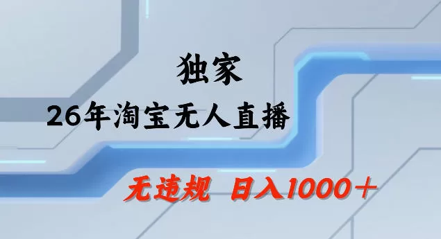 26年最新淘宝无人直播,24小时自动直播,不违规不封号,直播25小时卖17W,可批量矩阵【揭秘】