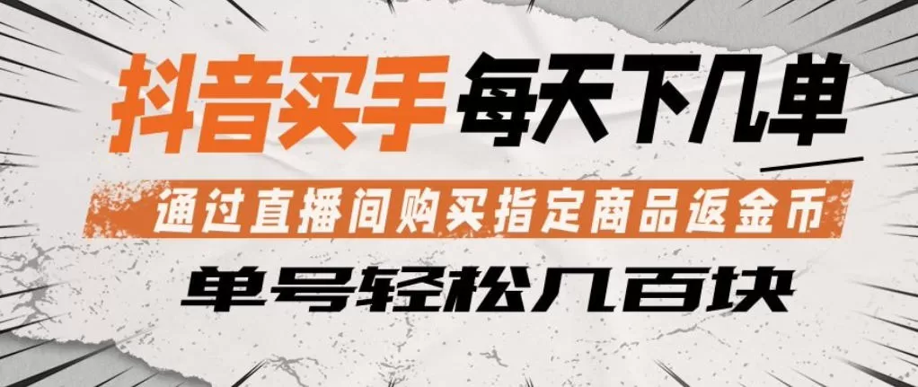 抖音买手通过直播间购买指定商品返金币，每天几单，轻松日入几张【揭秘】网创资源-中创网-冒泡网-福缘网长青创习社