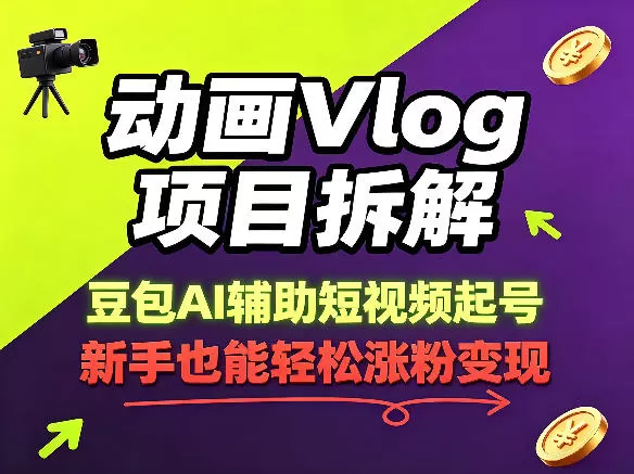 动画Vlog项目拆解，豆包AI辅助短视频起号，新手也能轻松涨粉，43条作品涨粉8.3W网创资源-中创网-冒泡网-福缘网长青创习社