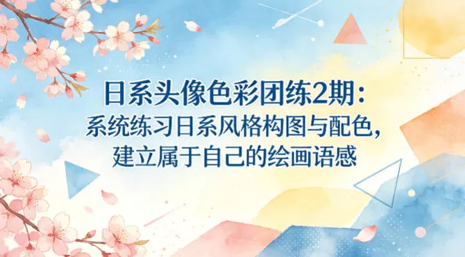 日系头像色彩团练2期：系统练习日系风格构图与配色，建立属于自己的绘画语感网创资源-中创网-冒泡网-福缘网长青创习社