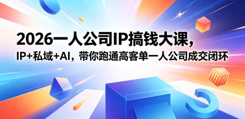 2026一人公司IP搞钱大课扬州站,IP+私域+AI,带你跑通高客单一人公司成交闭环(5.15-16-17)网创资源-中创网-冒泡网-福缘网长青创习社