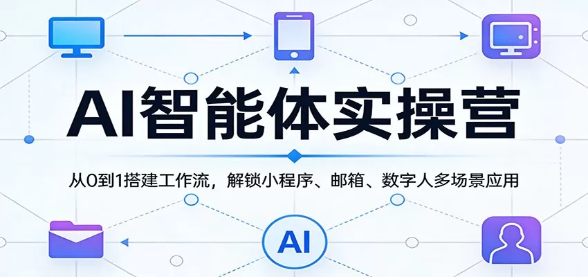 AI智能体实操营：从0到1搭建工作流，解锁小程序、邮箱、数字人多场景应用网创资源-中创网-冒泡网-福缘网长青创习社
