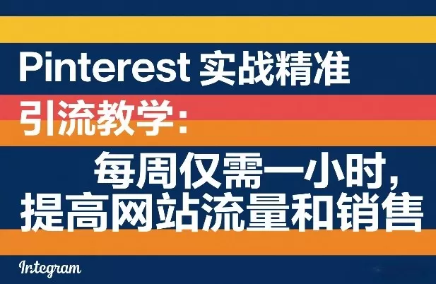 Pinterest实战精准引流教学：每周仅需一小时，提高网站流量和销售网创资源-中创网-冒泡网-福缘网长青创习社