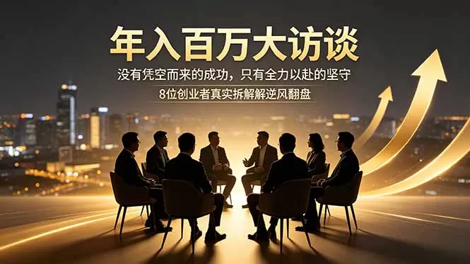 年入百万大访谈:没有凭空而来的成功,只有全力以赴的坚守,8位创业者真实拆解逆风翻盘路网创资源-中创网-冒泡网-福缘网长青创习社