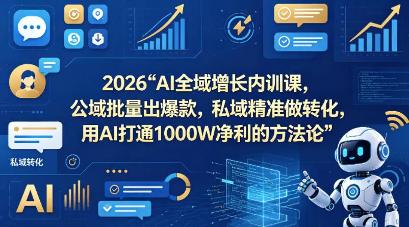 2026AI全域增长内训课，公域批量出爆款，私域精准做转化，用AI打通1000W净利的方法论网创资源-中创网-冒泡网-福缘网长青创习社