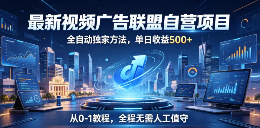 最新视频广告联盟自营项目,全自动独家方法,单日收益500+,从0-1教程,全程无需人工值守【揭秘】网创资源-中创网-冒泡网-福缘网长青创习社