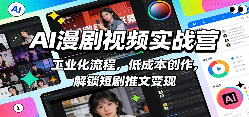 AI漫剧视频实战营：工业化流程，低成本创作，解锁短剧推文变现网创资源-中创网-冒泡网-福缘网长青创习社