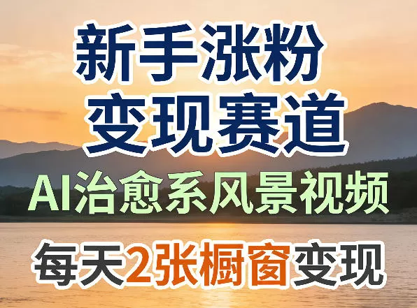 AI治愈系风景视频,新手涨粉变现赛道,橱窗变现每天2张,副业必备