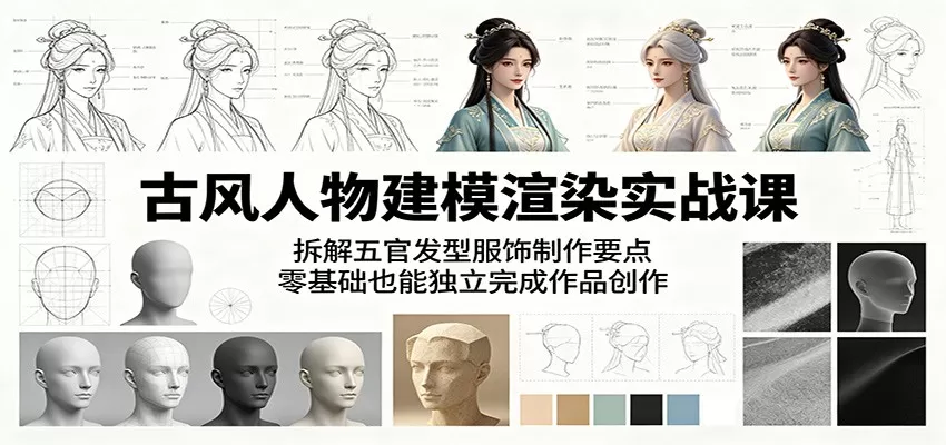 古风人物建模渲染实战课:拆解五官发型服饰制作要点,零基础也能独立完成作品创作网创资源-中创网-冒泡网-福缘网长青创习社