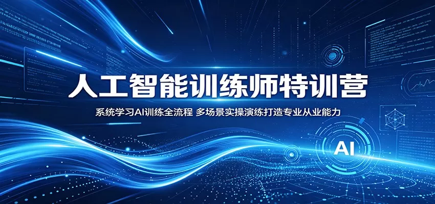 人工智能训练师特训营：系统学习AI训练全流程，多场景实操演练打造专业从业能力网创资源-中创网-冒泡网-福缘网长青创习社