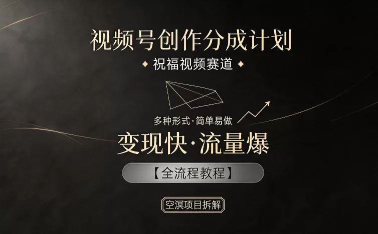 视频号创作分成计划，祝福视频赛道，多种制作形式，简单易做，变现快流量爆【全流程教程】网创资源-中创网-冒泡网-福缘网长青创习社