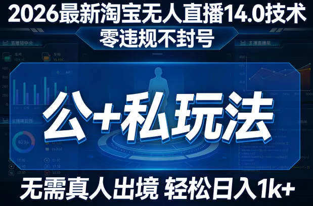 2026最新淘宝无人直播14.0技术，零违规不封号，公+私玩法，无需真人出境，轻松日入1k+网创资源-中创网-冒泡网-福缘网长青创习社