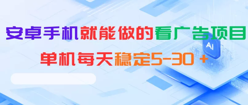 安卓手机就能做的看广告项目,单机每天稳定5-30+