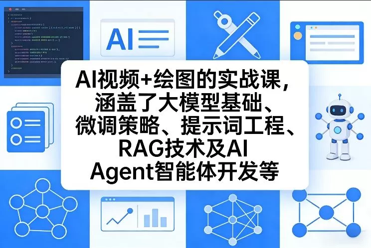 AI视频+绘图的实战课，涵盖了大模型基础、微调策略、提示词工程、RAG技术及AI Agent智能体开发等（更新）网创资源-中创网-冒泡网-福缘网长青创习社