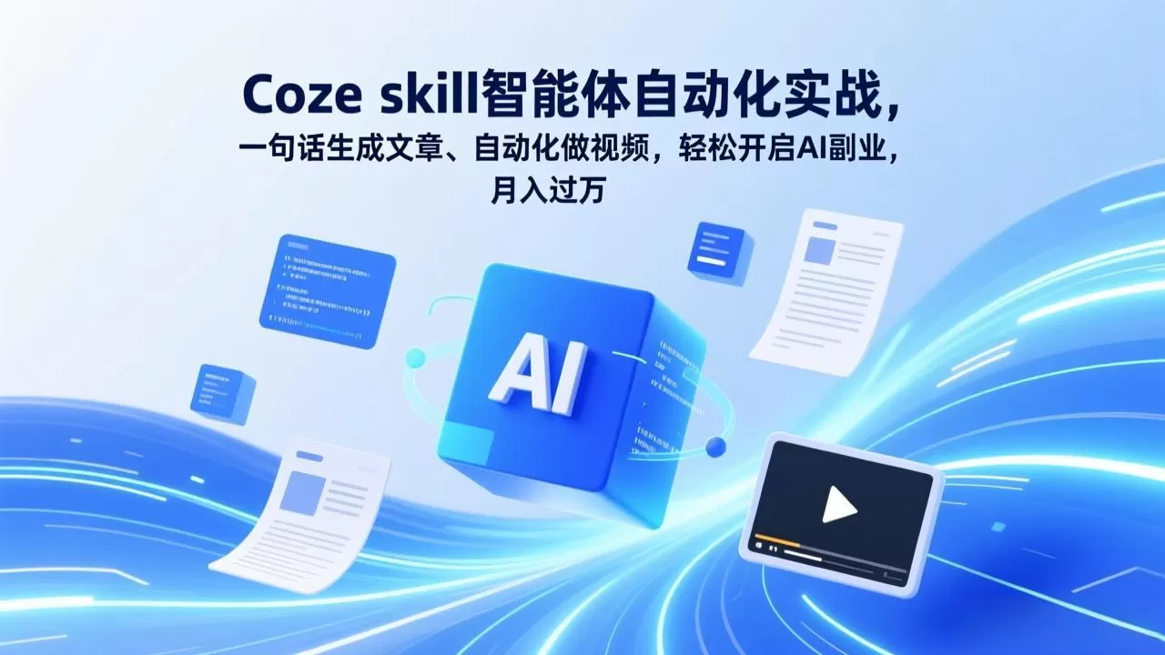 Coze skill智能体自动化实战，一句话生成文章、自动化做视频，轻松开启AI副业，月入过万网创资源-中创网-冒泡网-福缘网长青创习社