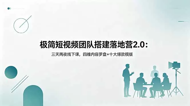 极简短视频团队搭建落地营2.0：三天两夜线下课，四维内容罗盘+十大爆款模版网创资源-中创网-冒泡网-福缘网长青创习社
