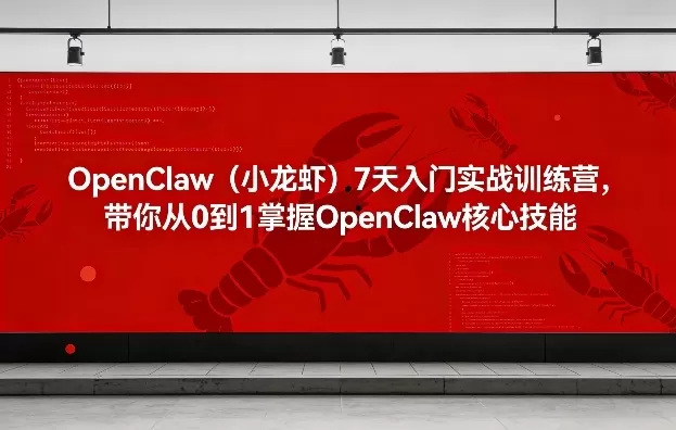 OpenClaw（小龙虾）7天入门实战训练营，带你从0到1掌握OpenClaw核心技能（更新）网创资源-中创网-冒泡网-福缘网长青创习社