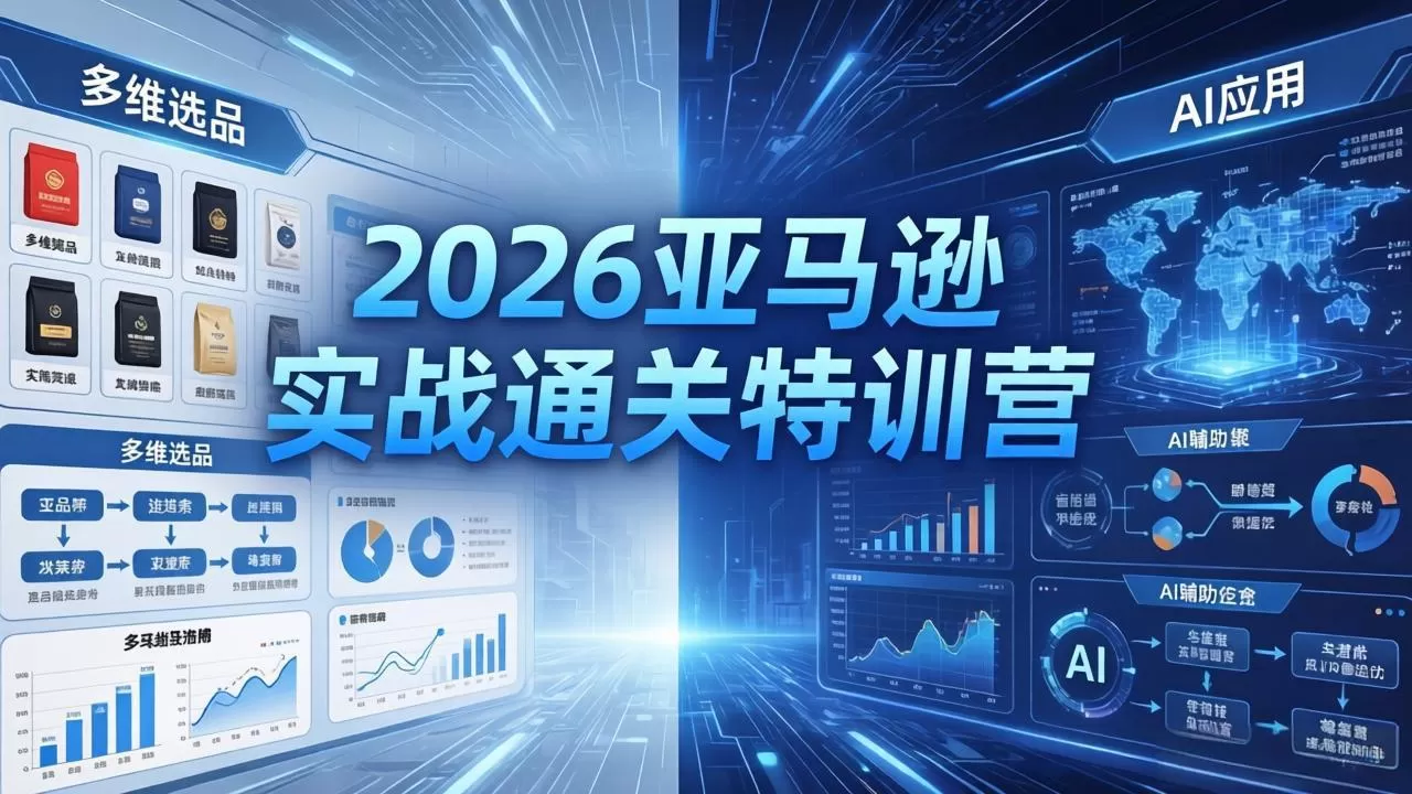 2026亚马逊实战通关特训营-26年4月30更新，多维选品+渐进式打法+AI应用，从0到1打造盈利店铺网创资源-中创网-冒泡网-福缘网长青创习社