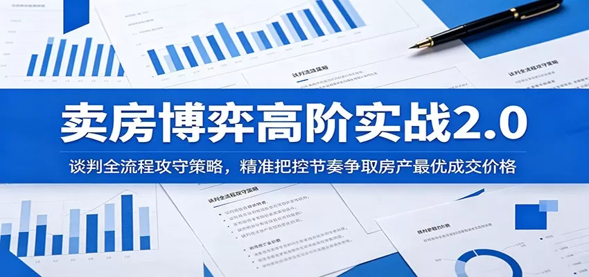 卖房博弈高阶实战2.0:谈判全流程攻守策略,精准把控节奏争取房产最优成交价格网创资源-中创网-冒泡网-福缘网长青创习社