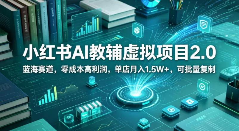 小红书AI教辅虚拟项目2.0，蓝海赛道，零成本高利润，单店月入1.5W+，可批量复制网创资源-中创网-冒泡网-福缘网长青创习社