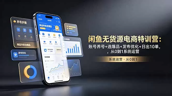 闲鱼无货源电商特训营：账号养号+选爆品+发布优化+日出10单，从0到1系统运营网创资源-中创网-冒泡网-福缘网长青创习社