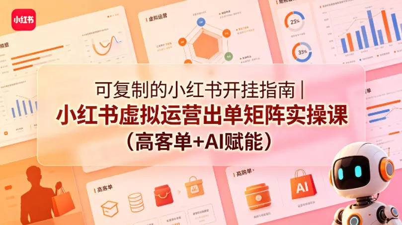 可复制的小红书开挂指南|小红书虚拟运营出单矩阵实操课(高客单+AI赋能)网创资源-中创网-冒泡网-福缘网长青创习社