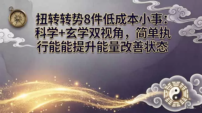 某付费文章：扭转运势8件低成本小事：科学+玄学双视角，简单执行就能提升能量改善状态网创资源-中创网-冒泡网-福缘网长青创习社