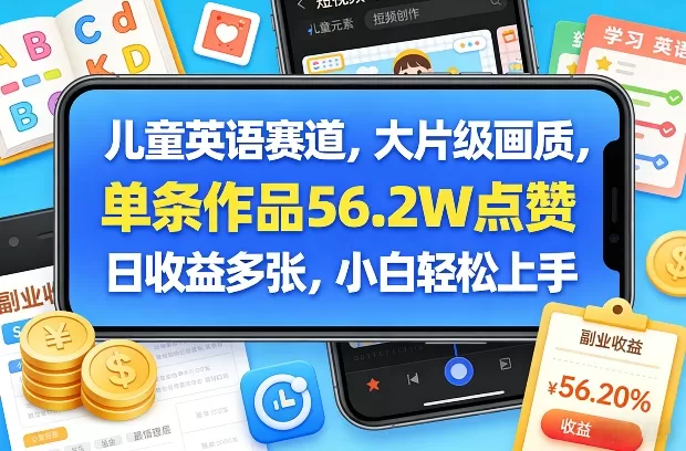 儿童英语赛道，大片级画质，单条作品56.2W点赞，日收益多张，小白轻松上手网创资源-中创网-冒泡网-福缘网长青创习社