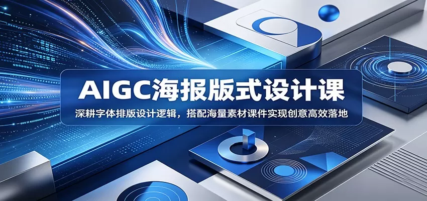 AIGC海报版式设计课:深耕字体排版设计逻辑,搭配海量素材课件实现创意高效落地网创资源-中创网-冒泡网-福缘网长青创习社