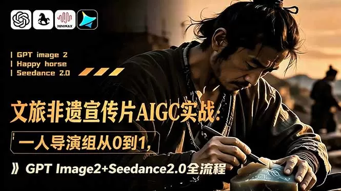 文旅非遗宣传片AIGC实战：一人导演组从0到1，GPT Image2+Seedance2.0全流程网创资源-中创网-冒泡网-福缘网长青创习社