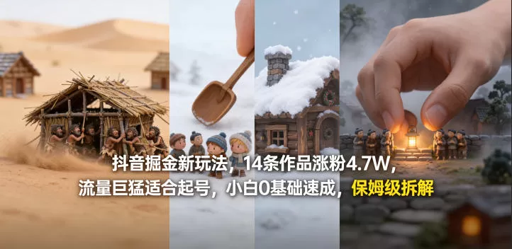 抖音掘金新玩法，14条作品涨粉4.7W，流量巨猛适合起号，小白0基础速成，保姆级拆解网创资源-中创网-冒泡网-福缘网长青创习社