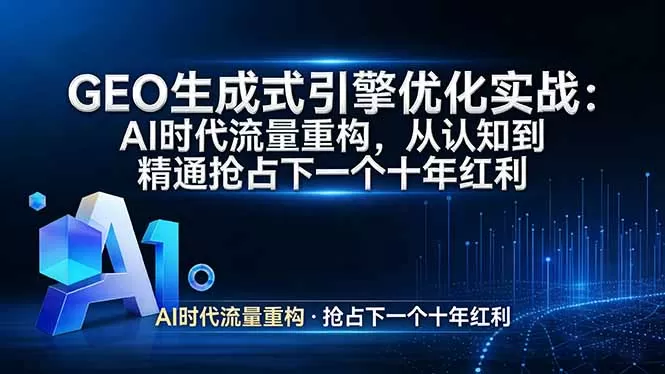 GEO 生成式引擎优化实战：AI时代流量重构，从认知到精通抢占下一个十年红利网创资源-中创网-冒泡网-福缘网长青创习社