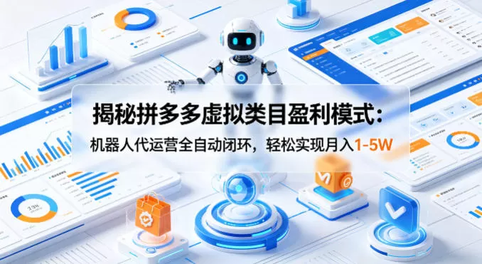揭秘拼多多虚拟类目盈利模式：机器人代运营全自动闭环，轻松实现月入1-5W网创资源-中创网-冒泡网-福缘网长青创习社