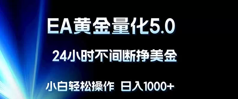 EA黄金量化5.0，24小时不间断挣美金，小白轻松上手，日入1000+网创资源-中创网-冒泡网-福缘网长青创习社