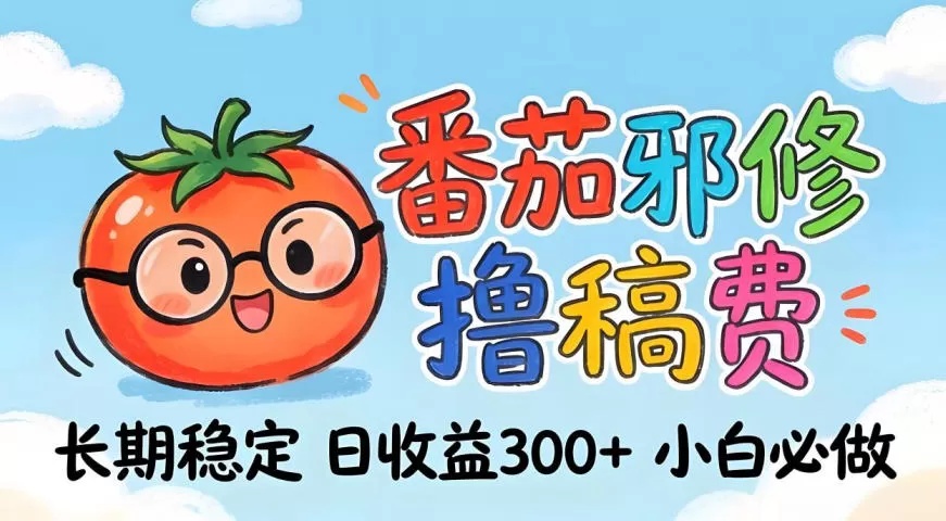 番茄撸金术:日入300+稳如泰山!独家玩法曝光,操作门槛极低,无需经验,小白闭眼上车【揭秘】网创资源-中创网-冒泡网-福缘网长青创习社