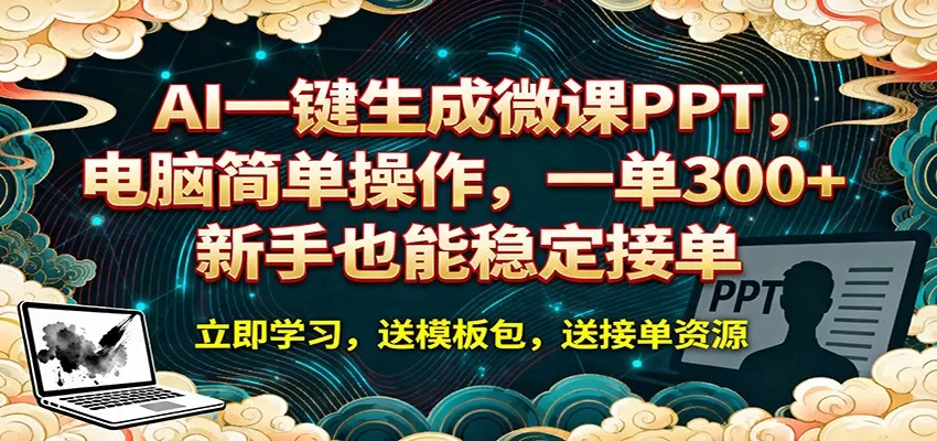 AI 一键生成微课PPT，电脑简单操作，一单 300+，新手也能稳定接单网创资源-中创网-冒泡网-福缘网长青创习社