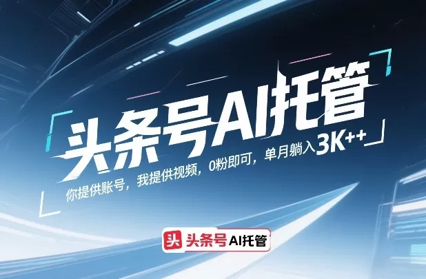 头条号AI托管，你提供账号，我提供视频，0粉即可，单月躺入3k+【揭秘】网创资源-中创网-冒泡网-福缘网长青创习社